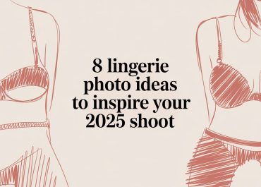 8 Lingerie Photo Ideas to Inspire Your 2025 Shoot